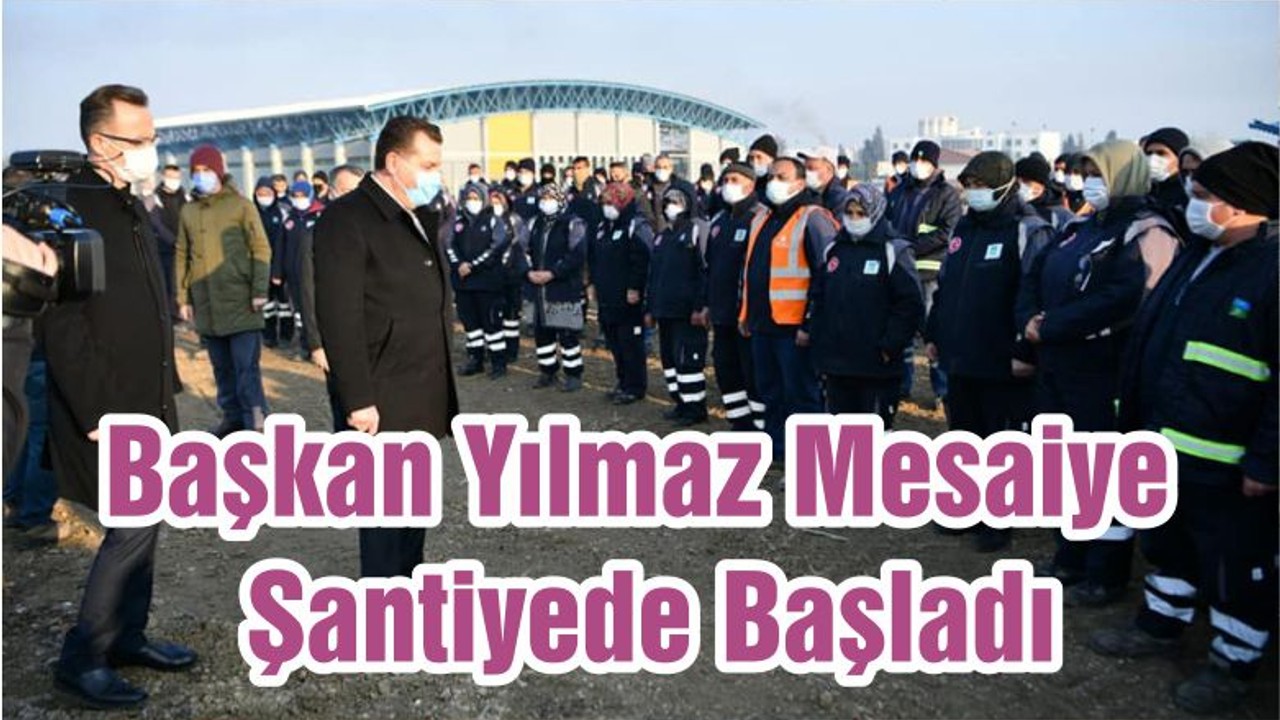 Başkan Yılmaz Mesaiye Şantiyede Başladı