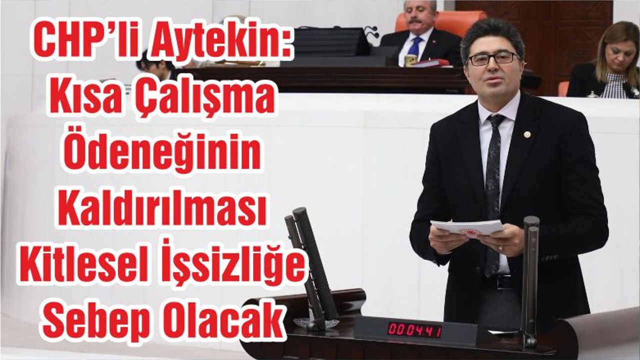 CHP’li Aytekin: Kısa Çalışma Ödeneğinin Kaldırılması Kitlesel İşsizliğe Sebep Olacak