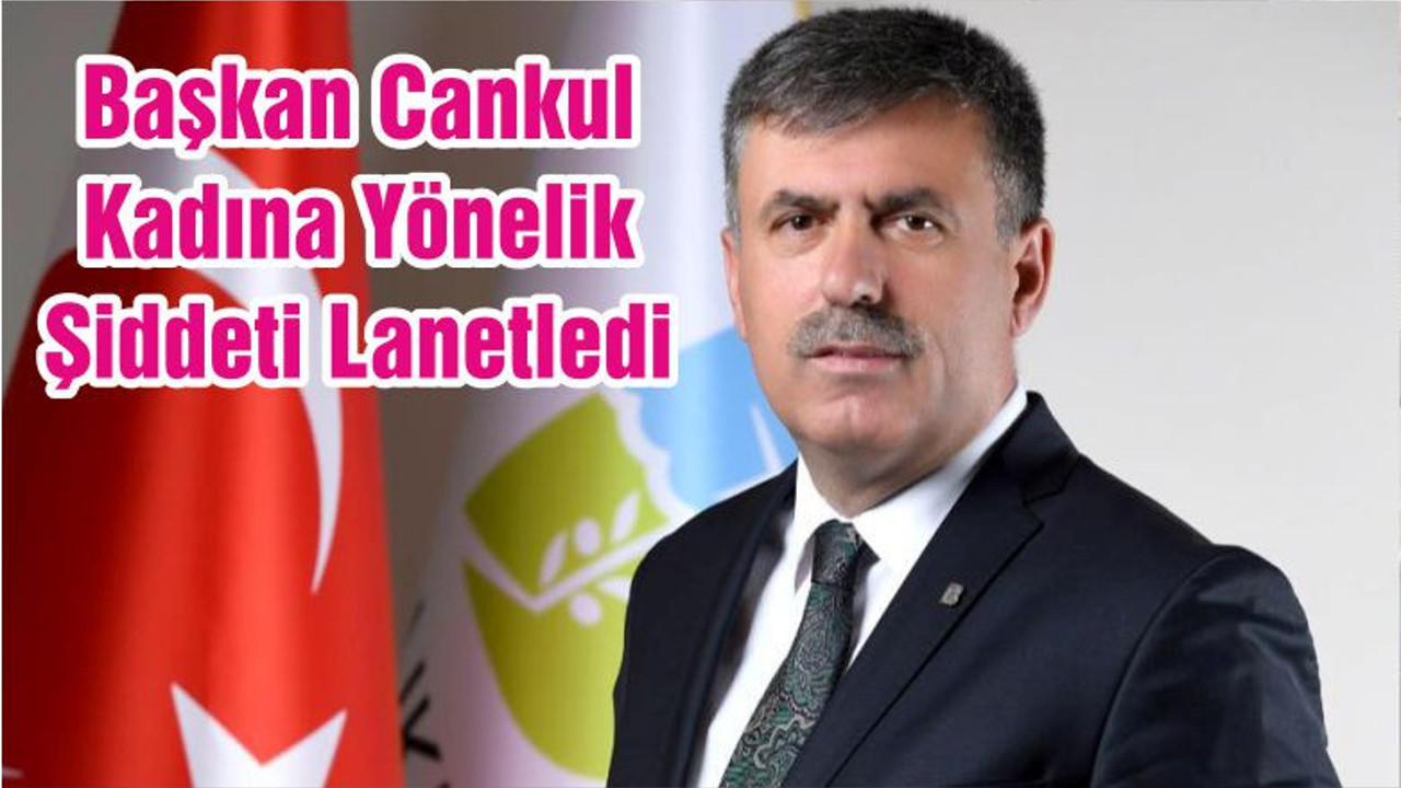 Başkan Cankul Kadına Yönelik Şiddeti Lanetledi