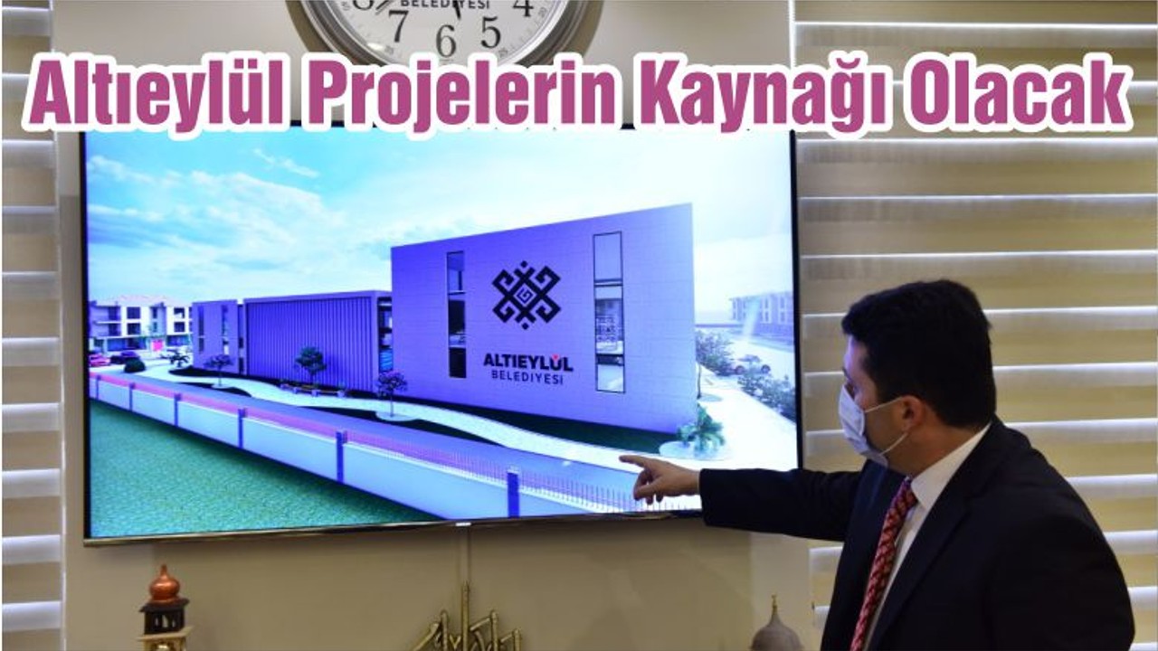 Altıeylül Projelerin Kaynağı Olacak