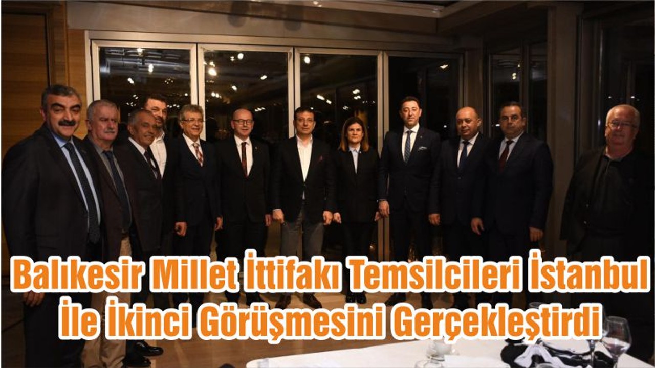 Balıkesir Millet İttifakı Temsilcileri İstanbul İle İkinci Görüşmesini Gerçekleştirdi