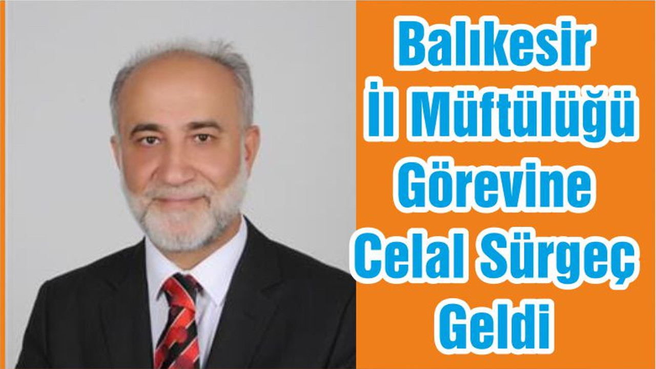 Balıkesir İl Müftülüğü Görevine Celal Sürgeç Geldi