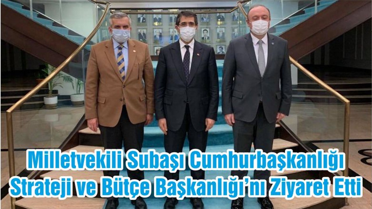 Milletvekili Subaşı Cumhurbaşkanlığı Strateji ve Bütçe Başkanlığı’nı Ziyaret Etti
