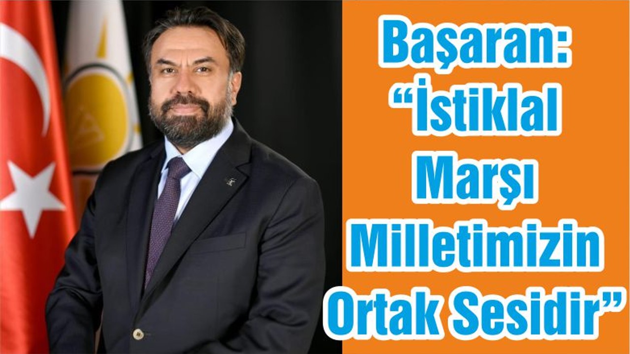 Başaran: “İstiklal Marşı Milletimizin Ortak Sesidir”