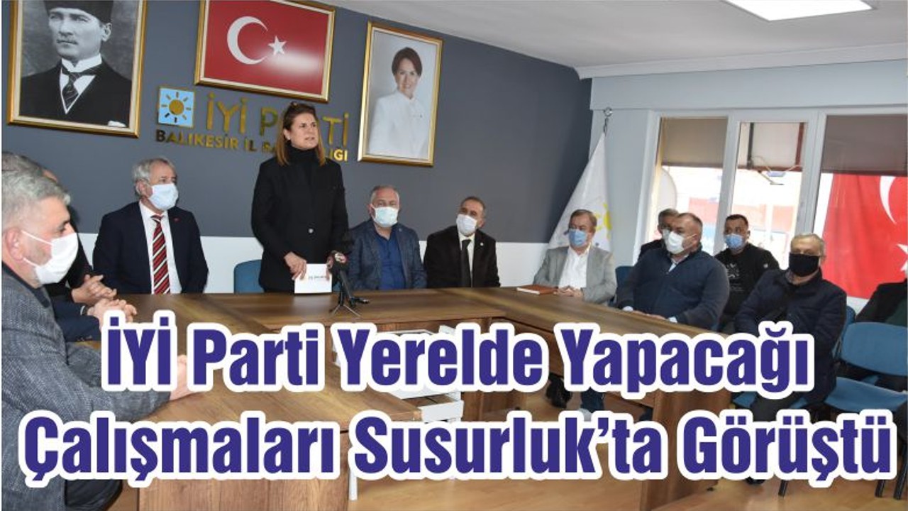 İYİ Parti Yerelde Yapacağı Çalışmaları Susurluk’ta Görüştü