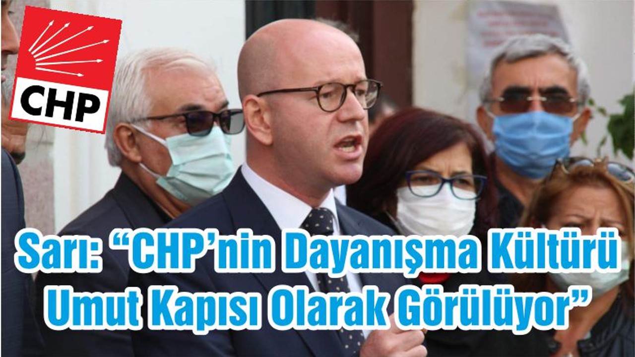 Sarı: “CHP’nin Dayanışma Kültürü Umut Kapısı Olarak Görülüyor”