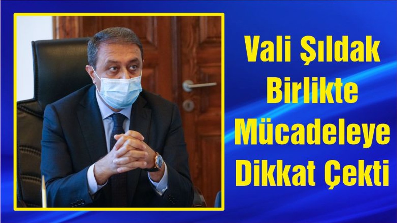 Vali Şıldak Birlikte Mücadeleye Dikkat Çekti