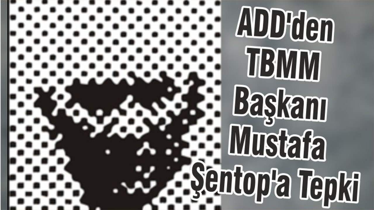 ADD'den TBMM Başkanı Mustafa Şentop'a Tepki