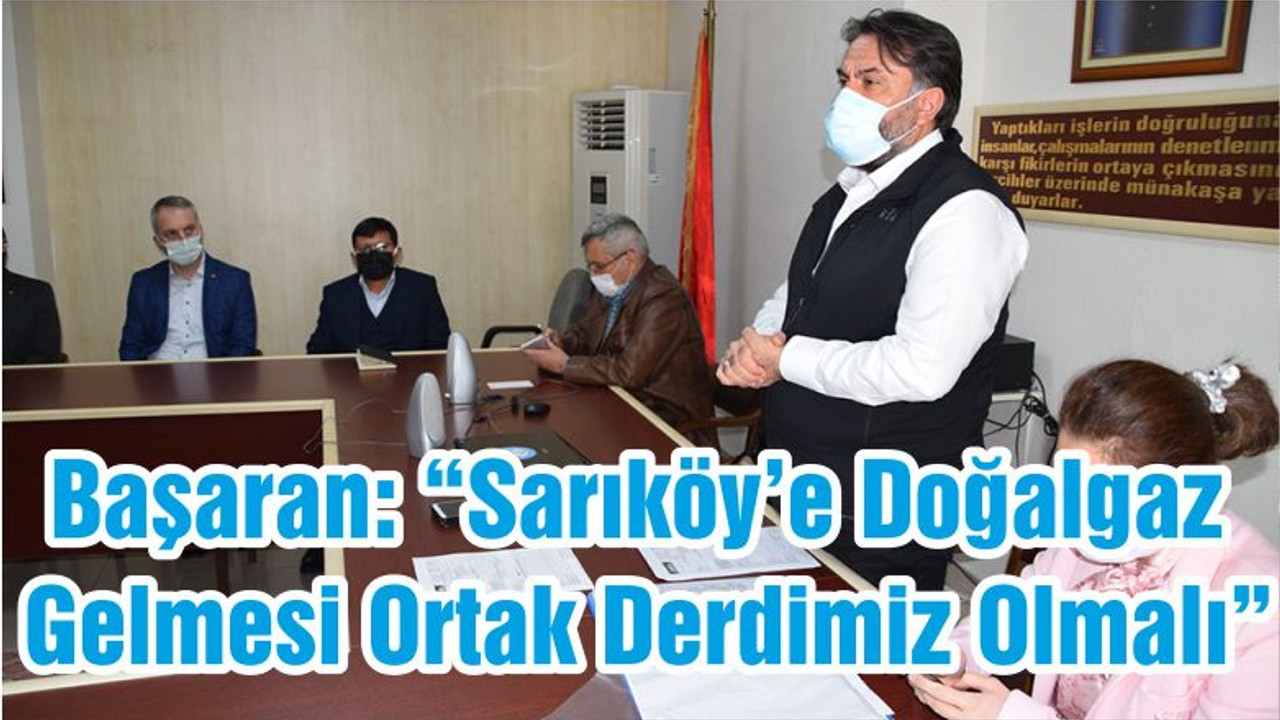 Başaran: “Sarıköy’e Doğalgaz Gelmesi Ortak Derdimiz Olmalı”