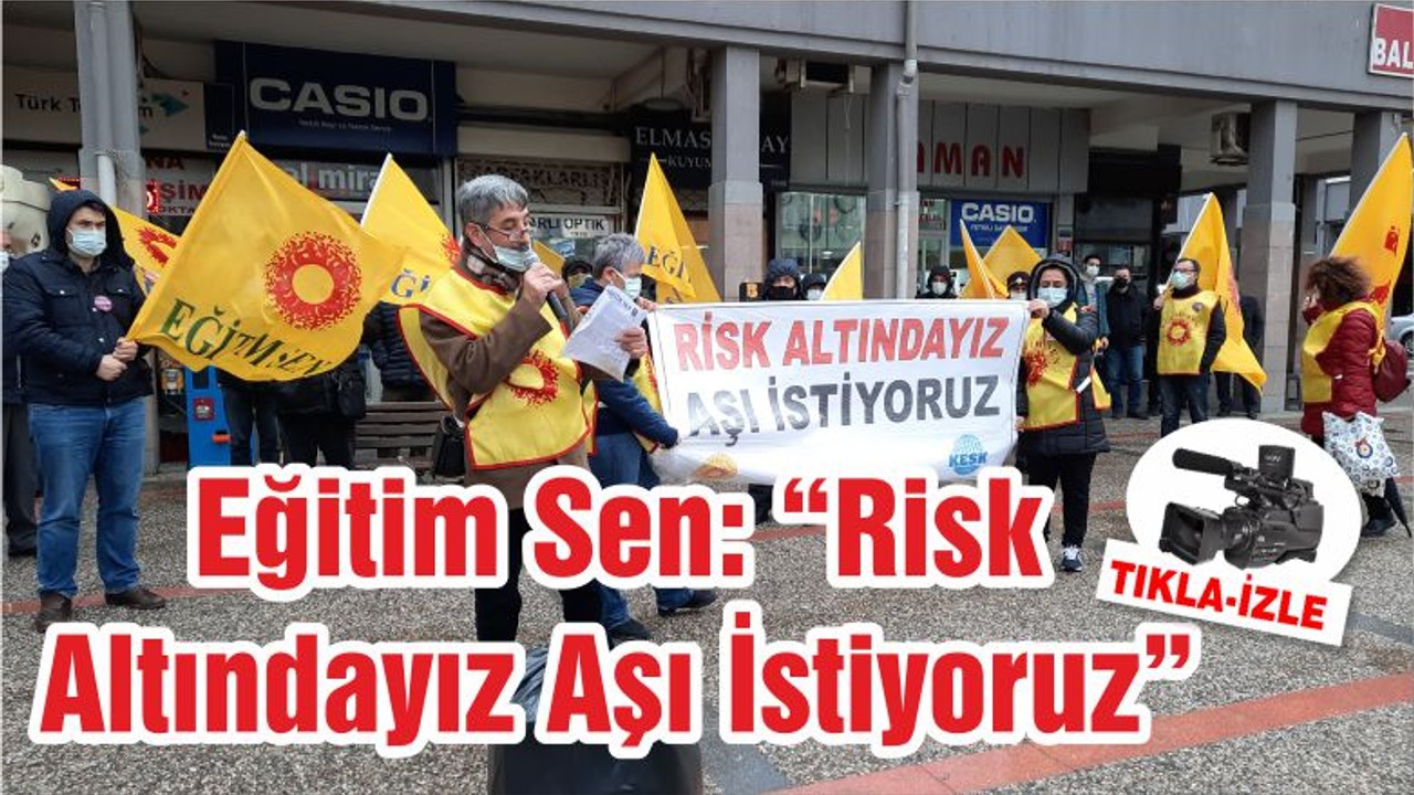 Eğitim Sen: “Risk Altındayız Aşı İstiyoruz”