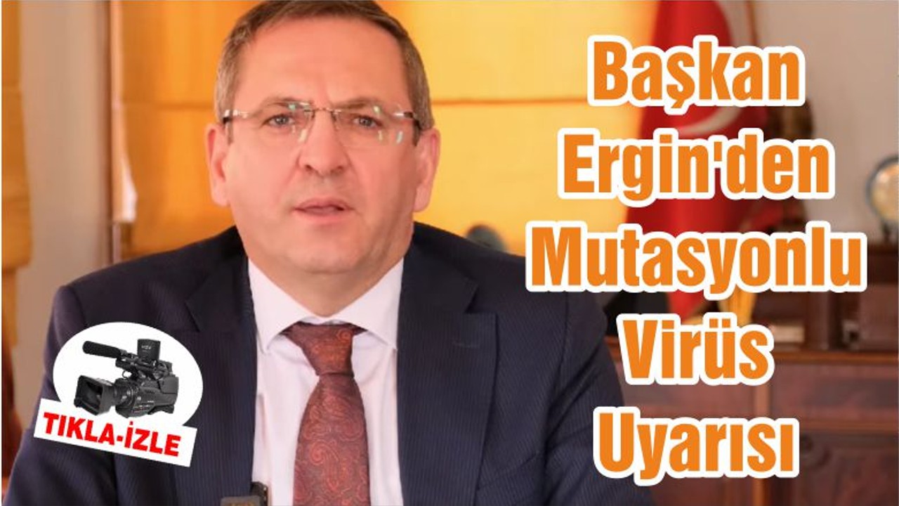 Başkan Ergin'den Mutasyonlu Virüs Uyarısı