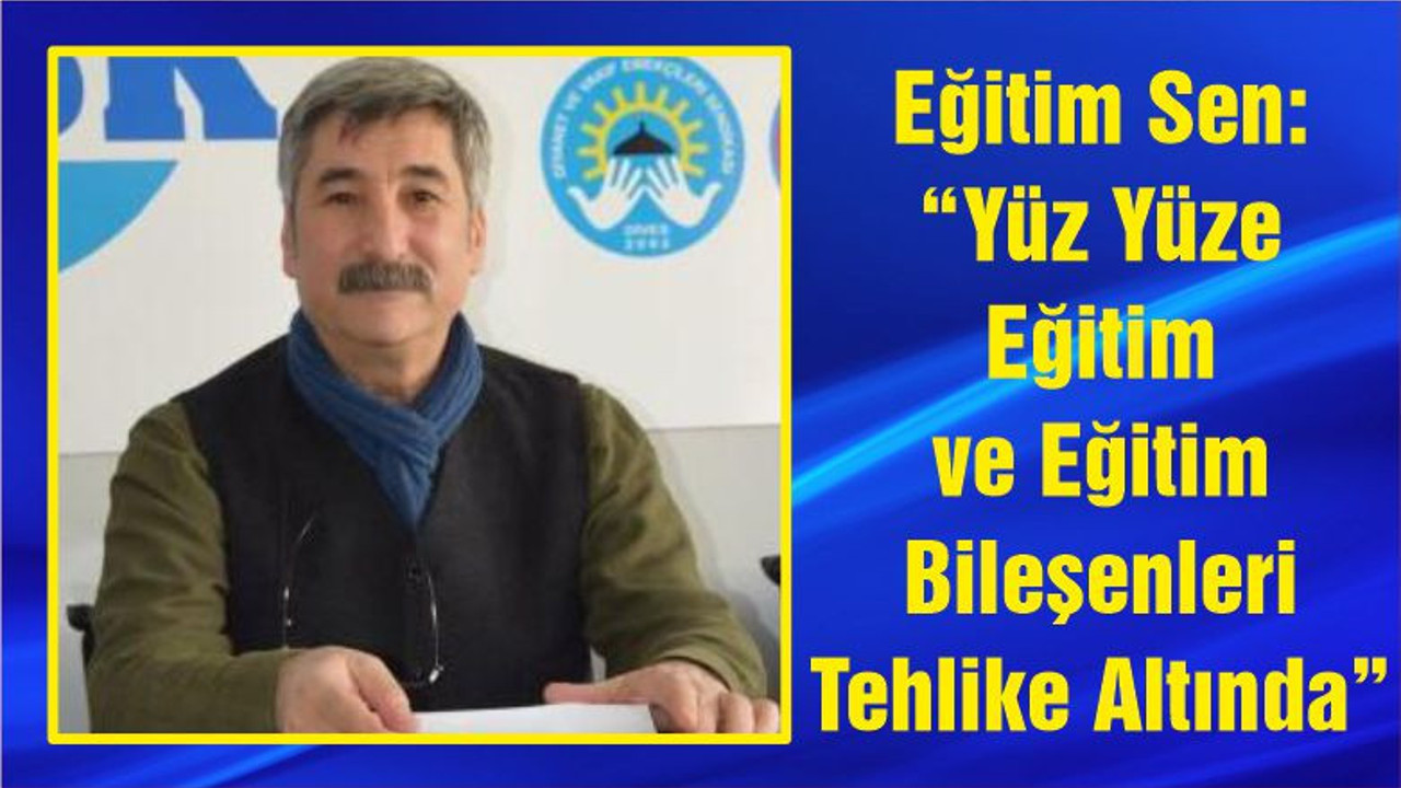 Eğitim Sen: “Yüz Yüze Eğitim ve Eğitim Bileşenleri Tehlike Altında”