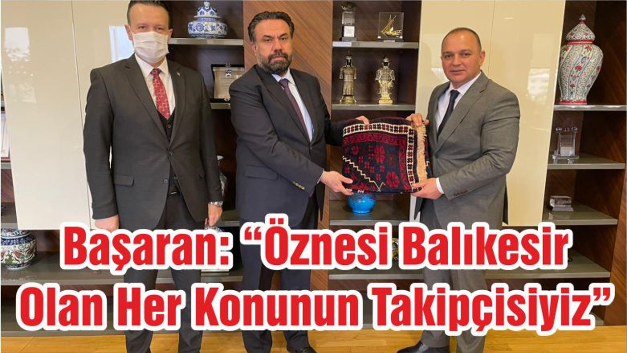 Başaran: “Öznesi Balıkesir Olan Her Konunun Takipçisiyiz”
