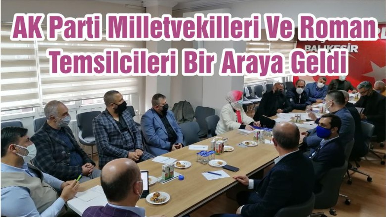 AK Parti Milletvekilleri Ve Roman Temsilcileri Bir Araya Geldi