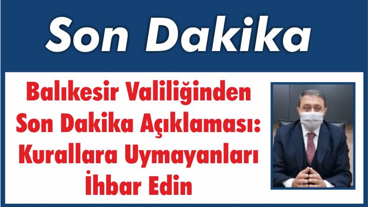 Balıkesir Valisinden Son Dakika Açıklaması: Kurallara Uymayanları İhbar Edin