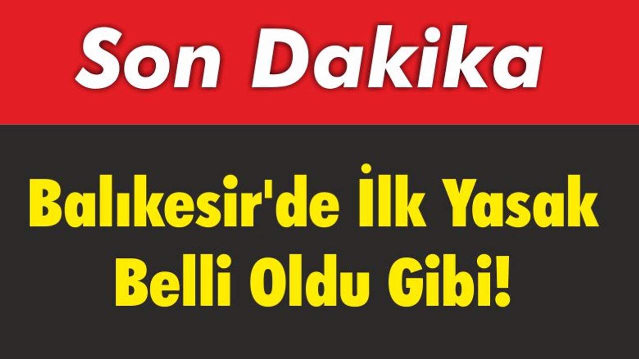 Balıkesir'de İlk Yasak Belli Oldu Gibi!