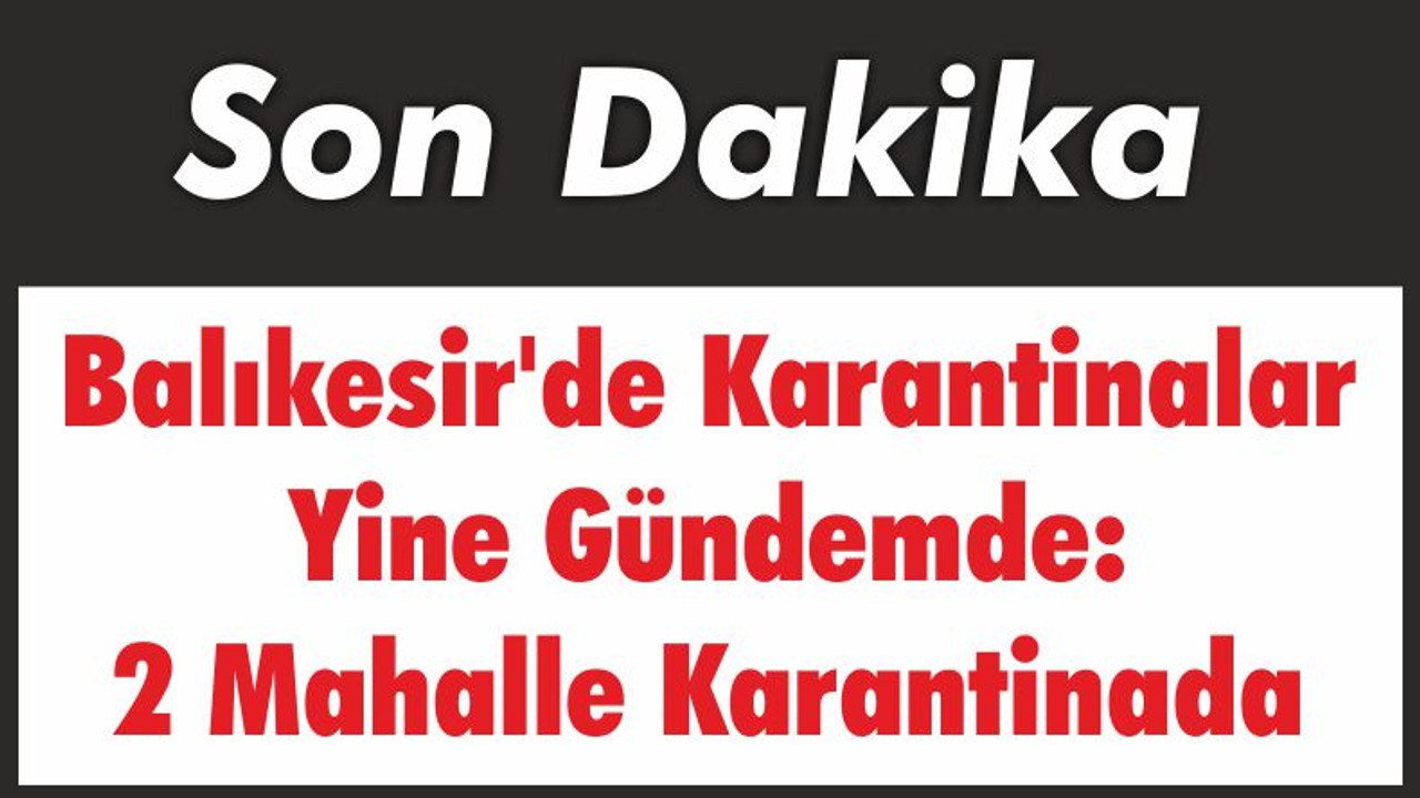 Balıkesir'de Karantinalar Yine Gündemde: 2 Mahalle Karantinada