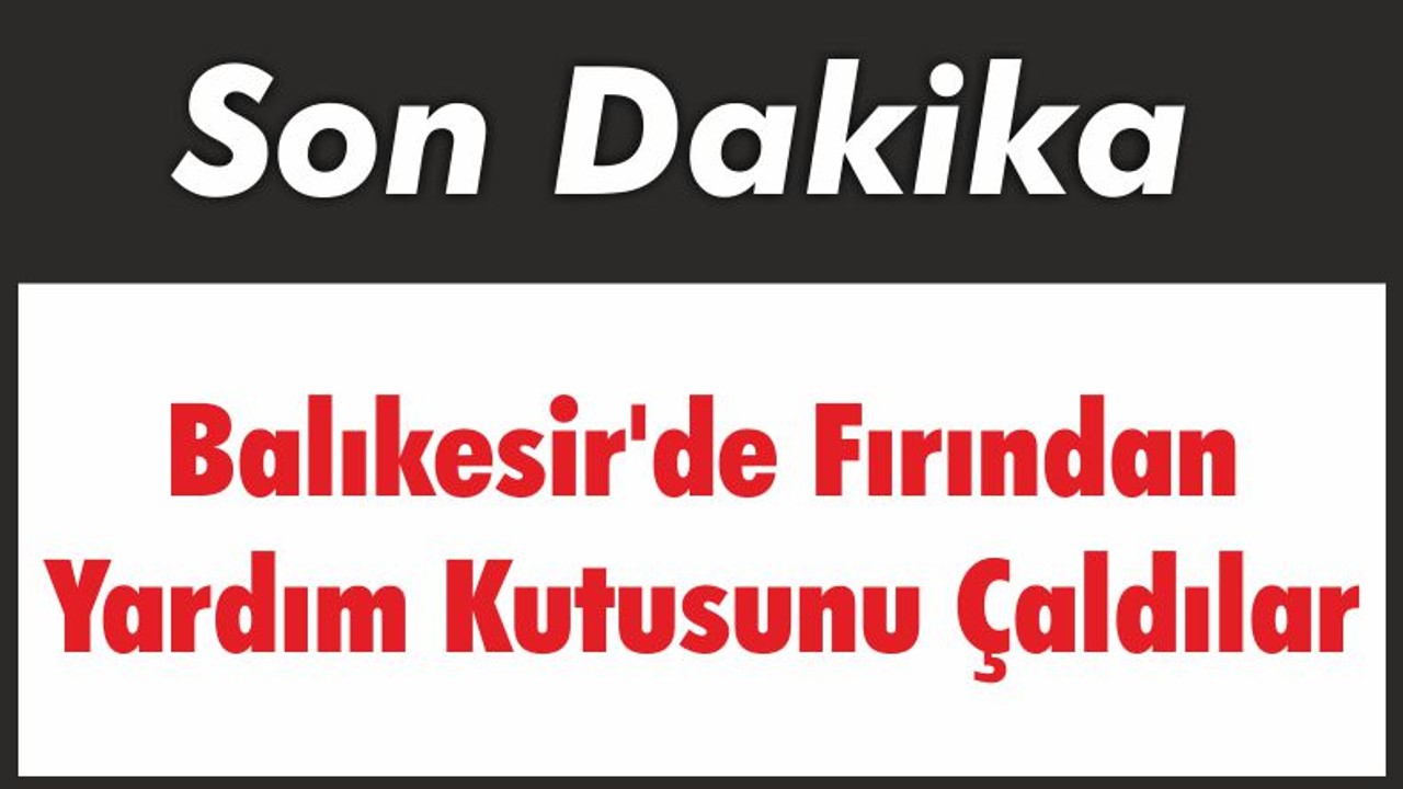Balıkesir'de Fırından Yardım Kutusunu Çaldılar