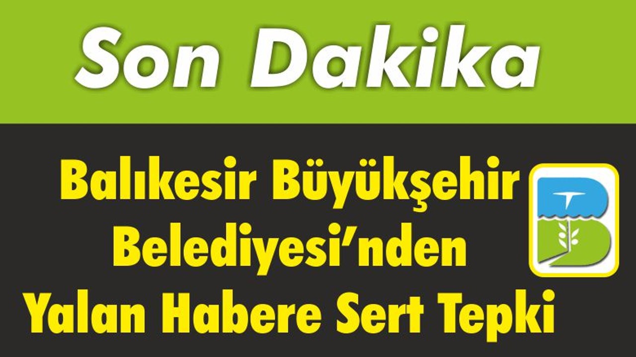 Balıkesir Büyükşehir Belediyesi’nden Yalan Habere Sert Tepki