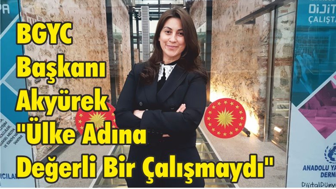 BGYC Başkanı Akyürek "Ülke Adına Değerli Bir Çalışmaydı"