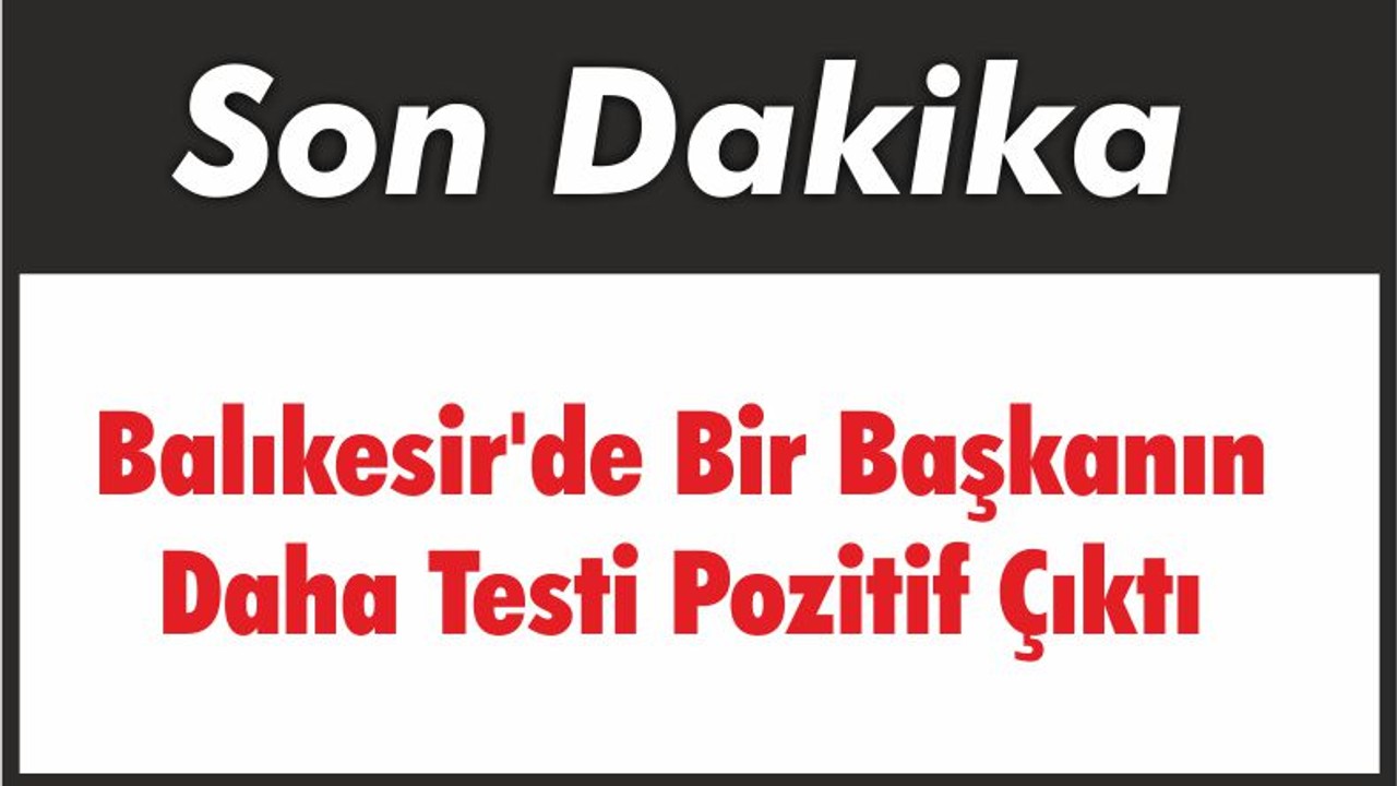 Balıkesir'de Bir Başkanın Daha Testi Pozitif Çıktı