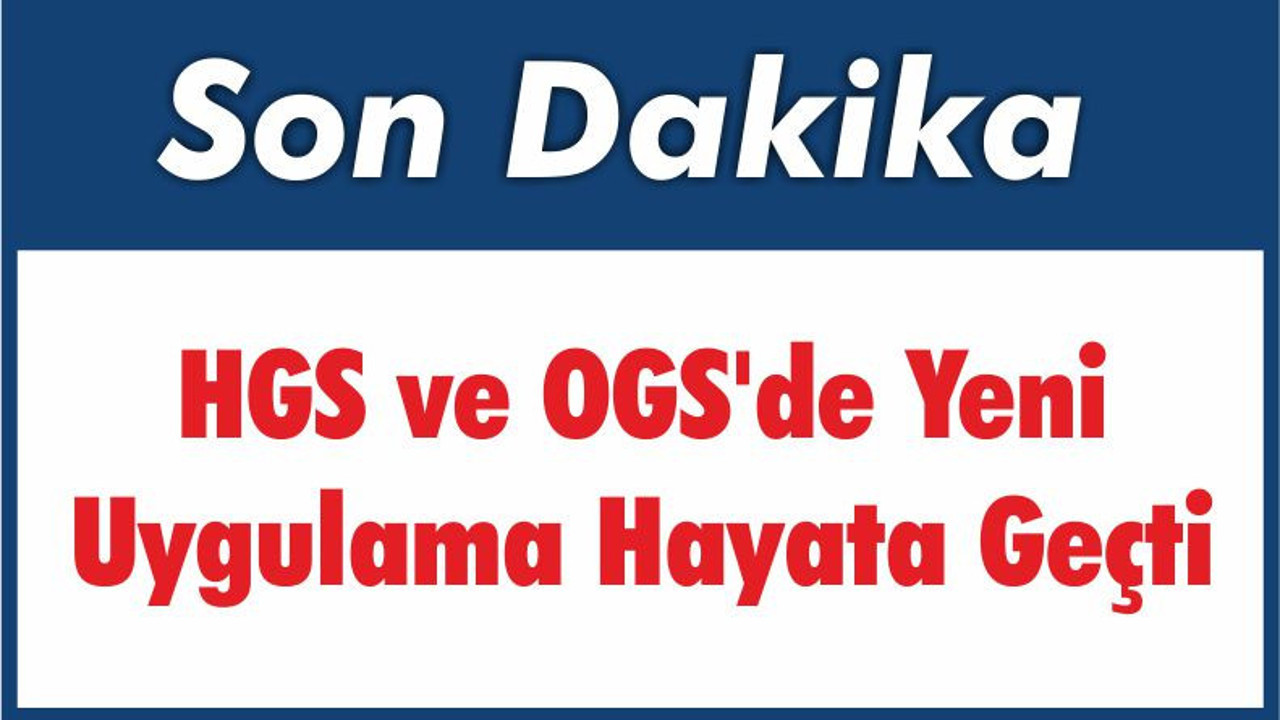 HGS ve OGS'de Yeni Uygulama Hayata Geçti
