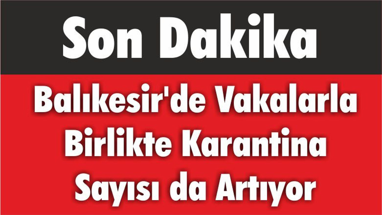 Balıkesir'de Vakalarla Birlikte Karantina Sayısı da Artıyor