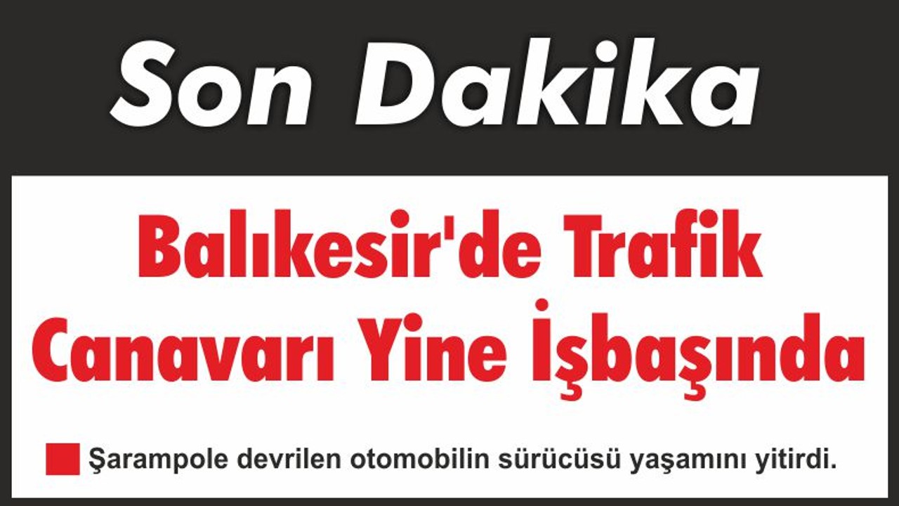 Balıkesir'de Trafik Canavarı Yine İşbaşında