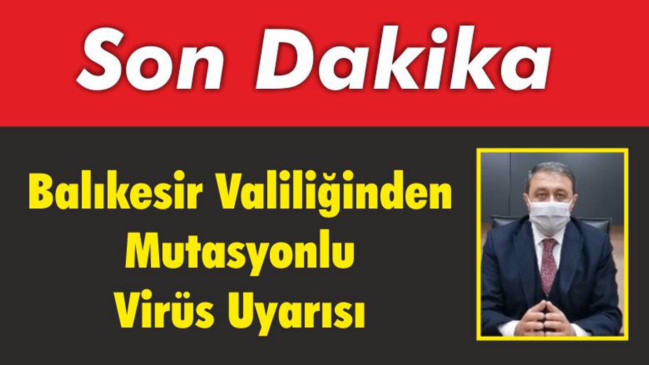 Balıkesir Valiliğinden Mutasyonlu Virüs Uyarısı