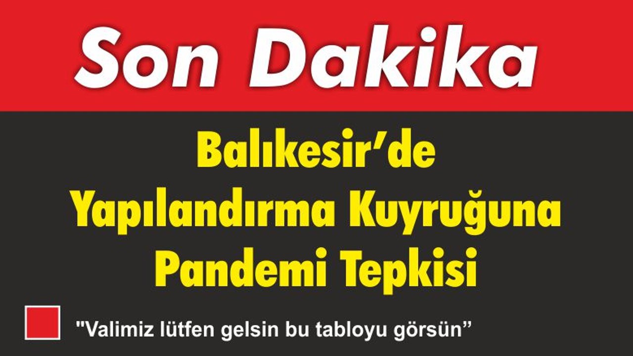 Balıkesir’de Yapılandırma Kuyruğuna Pandemi Tepkisi