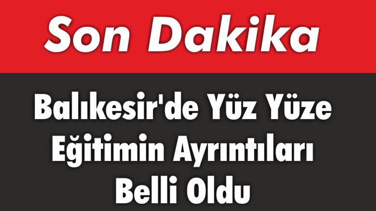 Balıkesir'de Yüz Yüze Eğitimin Ayrıntıları Belli Oldu