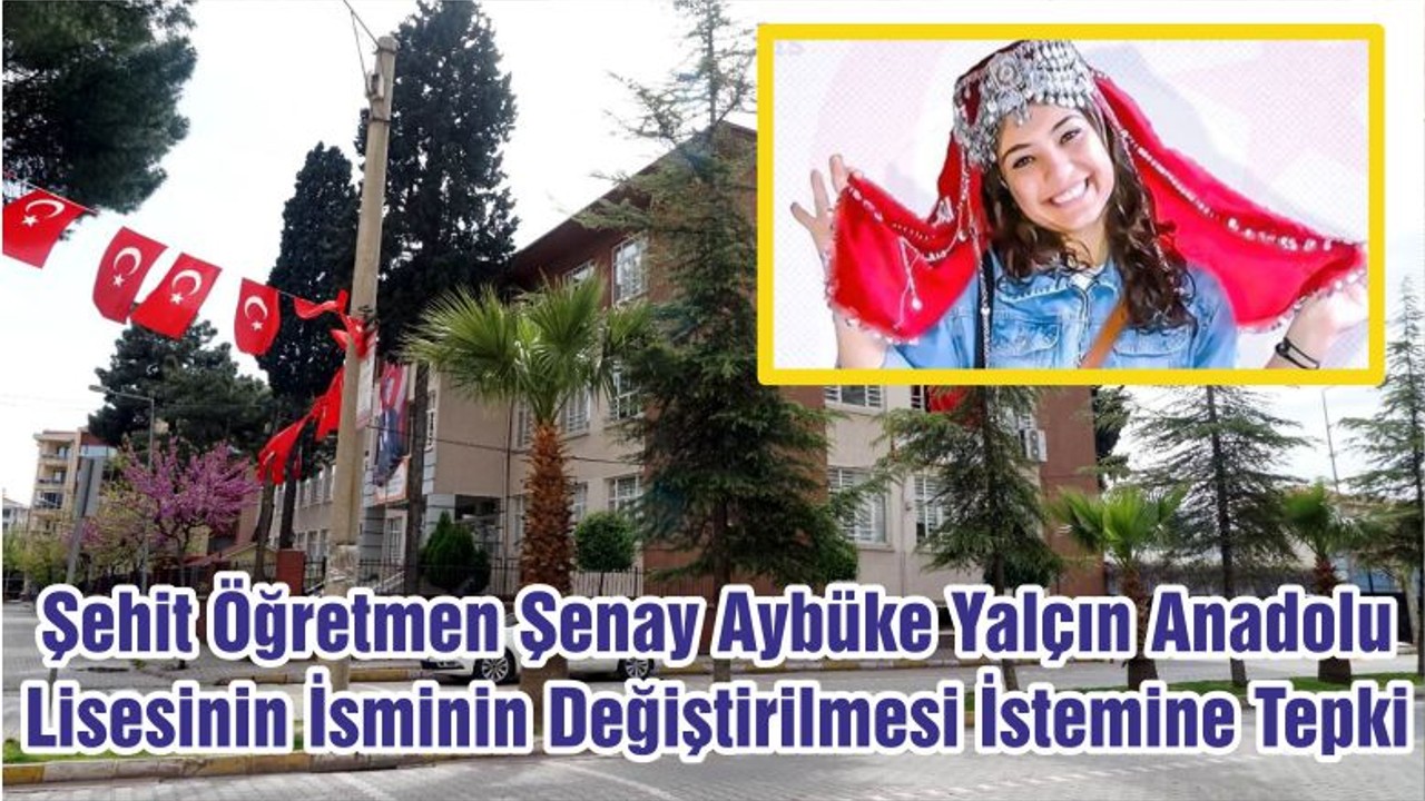 Şehit Öğretmen Şenay Aybüke Yalçın Anadolu Lisesinin İsminin Değiştirilmesi İstemine Tepki
