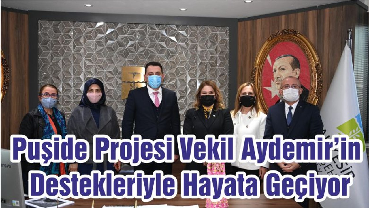 Puşide Projesi Vekil Aydemir’in Destekleriyle Hayata Geçiyor