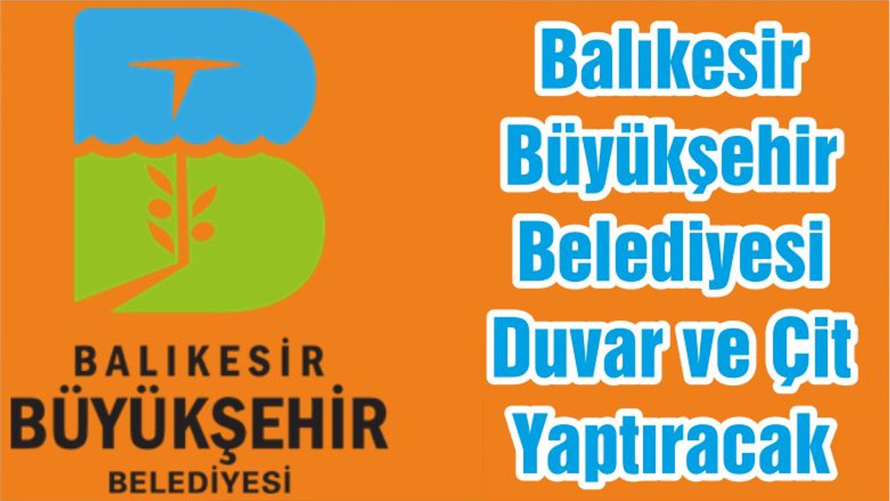 Balıkesir Büyükşehir Belediyesi Duvar ve Çit Yaptıracak