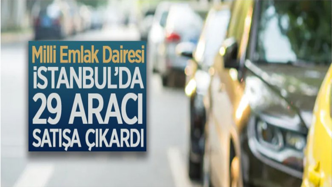 Milli Emlak Dairesi Başkanlığı İstanbul'da 29 Aracı İhale İle Satıyor