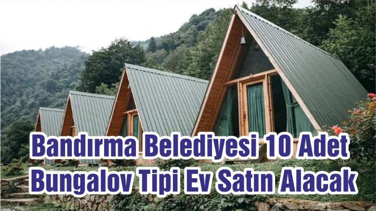 Bandırma Belediyesi 10 Adet Bungalov Tipi Ev Satın Alacak
