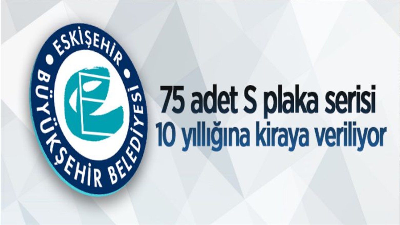 Eskişehir’de 75 Adet “S Plaka” Kiraya Veriliyor