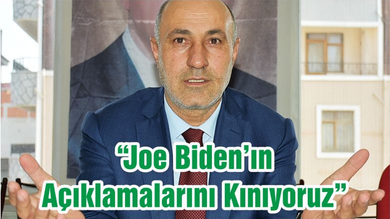 “Joe Biden’ın Açıklamalarını Kınıyoruz”