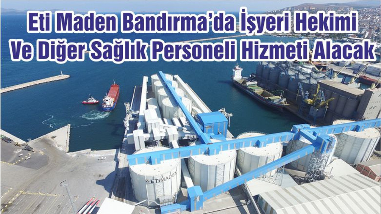 Eti Maden Bandırma’da İşyeri Hekimi Ve Diğer Sağlık Personeli Hizmeti Alacak