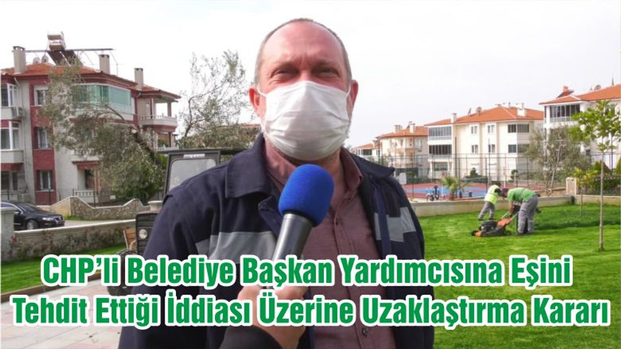 CHP’li Belediye Başkan Yardımcısına Eşini Tehdit Ettiği İddiası Üzerine Uzaklaştırma Kararı
