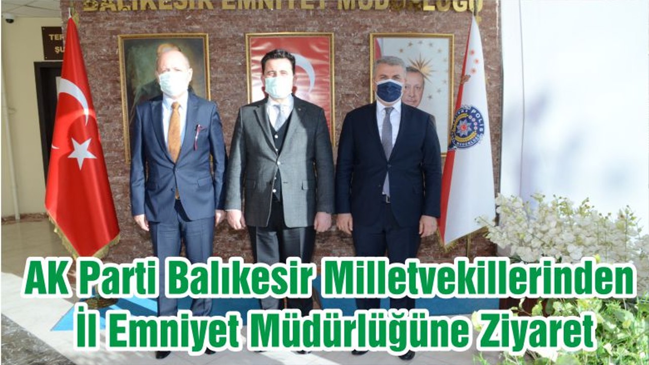 AK Parti Balıkesir Milletvekillerinden İl Emniyet Müdürlüğüne Ziyaret