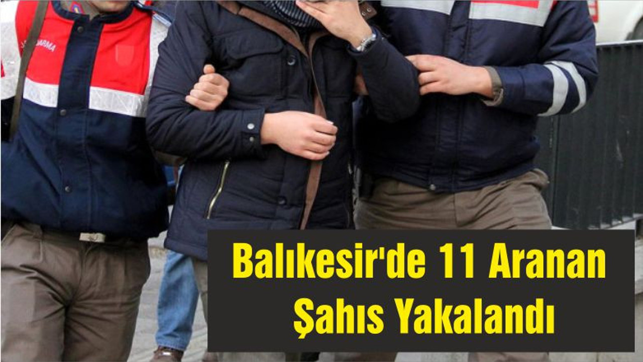 Balıkesir'de 11 Aranan Şahıs Yakalandı