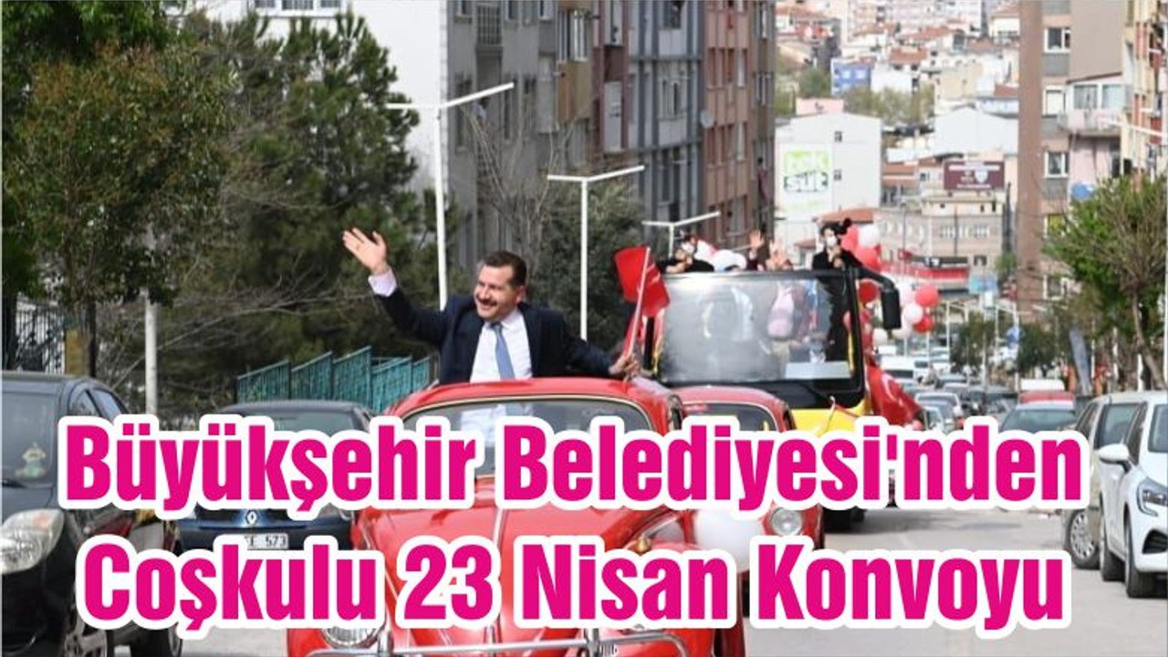 Büyükşehir Belediyesi'nden Coşkulu 23 Nisan Konvoyu