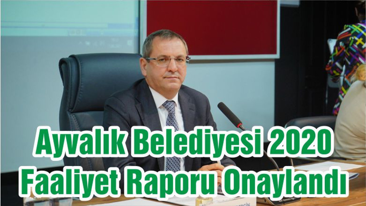 Ayvalık Belediyesi 2020 Faaliyet Raporu Onaylandı