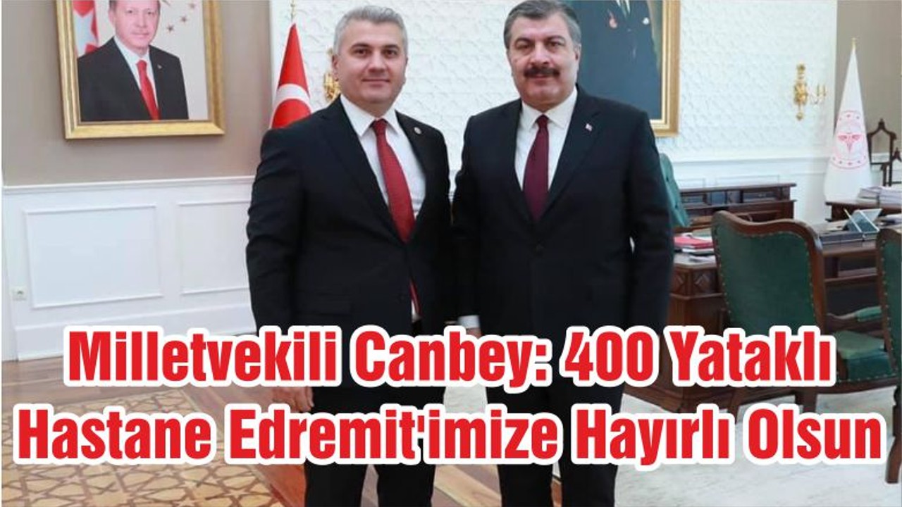Milletvekili Canbey: 400 Yataklı Hastane Edremit'imize Hayırlı Olsun