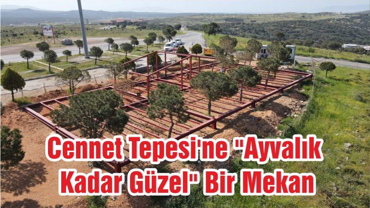 Cennet Tepesi'ne "Ayvalık Kadar Güzel" Bir Mekan
