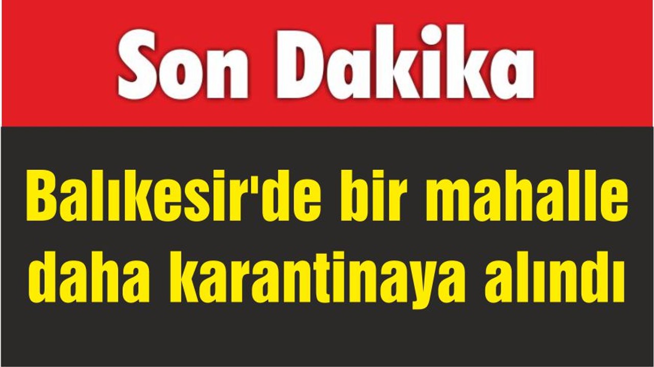 Balıkesir'de bir mahalle karantinaya alındı
