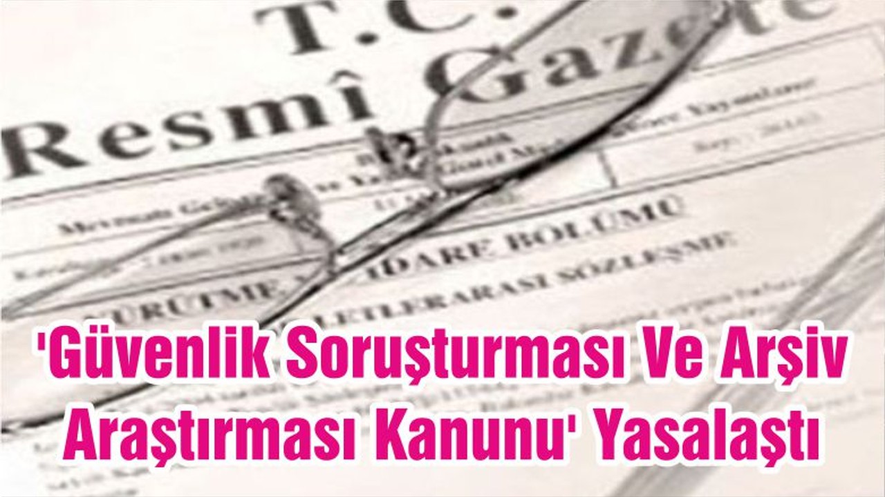 'Güvenlik Soruşturması Ve Arşiv Araştırması Kanunu' Yasalaştı