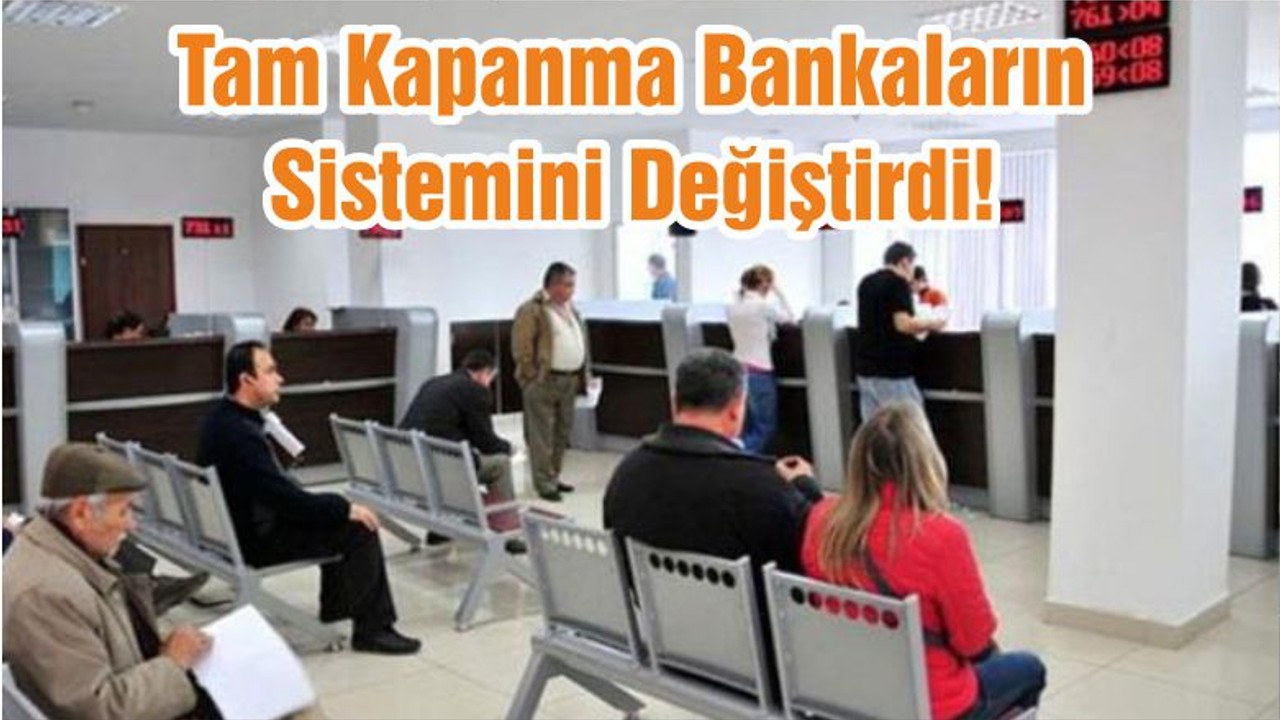Tam Kapanma Bankaların Sistemini Değiştirdi!