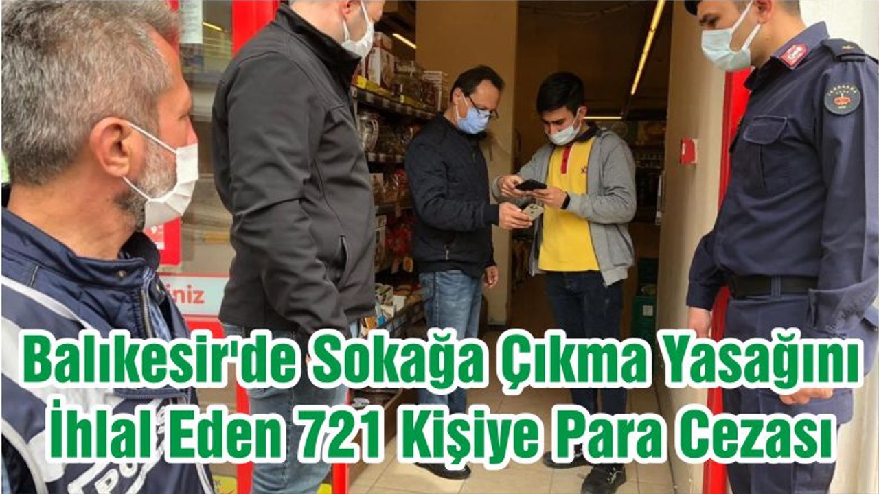 Balıkesir'de Sokağa Çıkma Yasağını İhlal Eden 721 Kişiye Para Cezası